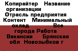 Копирайтер › Название организации ­ Neo sites › Отрасль предприятия ­ Контент › Минимальный оклад ­ 18 000 - Все города Работа » Вакансии   . Брянская обл.,Новозыбков г.